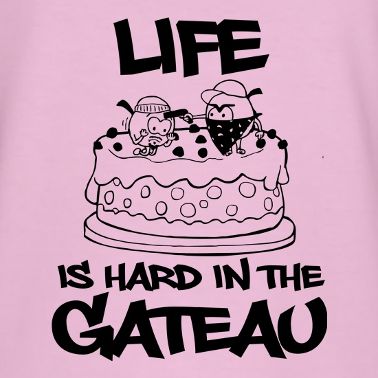 Life Is Hard In The Gateau t shirt